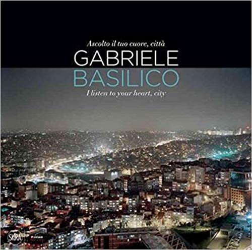 Gabriele Basilico: I Listen To Your Heart, City BY Walter Guadagnini, Giovanna Calvenzi