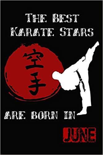 The Best Karate Stars Are Born In JUNE: Karate Gifts for Boys and girls, notebook Gifts for youth and kids (Sized at 6" x 9", 120 pages, Softcover, Flexible Paperback)