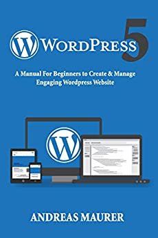 Wordpress 5 A Manual for Beginners: to Create & Manage Engaging Wordpress Website (English Edition)