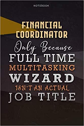 Lined Notebook Journal Financial Coordinator Only Because Full Time Multitasking Wizard Isn't An Actual Job Title Working Cover: Over 110 Pages, 6x9 ... Paycheck Budget, Goals, Organizer, Personal
