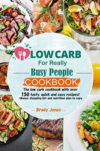 Low-Carb For Really Busy People Cookbook: 150 tasty, quick and easy recipes (English Edition)