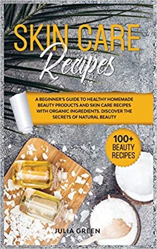 indir Skin Care Recipes: A Beginner&#39;s Guide to Healthy Homemade Beauty Products and Skin Care Recipes with Organic Ingredients. Discover the Secrets of Natural Beauty (DIY Beauty Recipes): 1