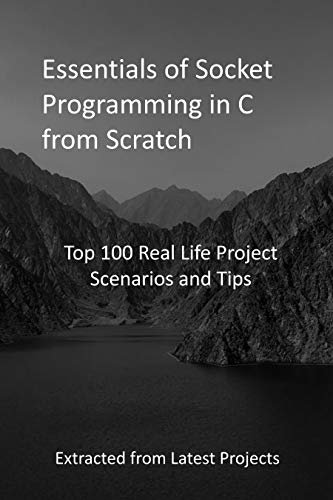ダウンロード  Essentials of Socket Programming in C from Scratch: Top 100 Real Life Project Scenarios and Tips - Extracted from Latest Projects (English Edition) 本