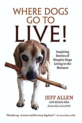 ダウンロード  Where Dogs Go To LIVE!: Inspiring Stories of Hospice Dogs Living in the Moment (English Edition) 本