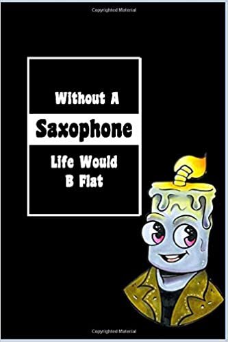Without A Saxophone Life Would B Flat: Lined Notebook, Journaling, Blank Notebook Journal, Doodling or Sketching: Perfect Inexpensive Christmas Gift, ... Designed (6x9) funny Music Cover indir
