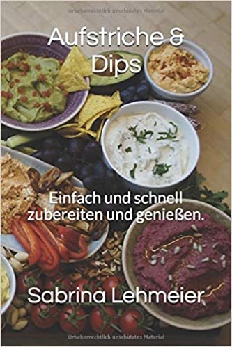 Aufstriche & Dips: Einfach und schnell zubereiten und geniessen.