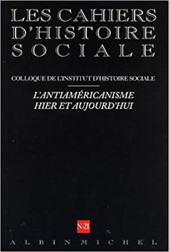 N 21 - L'Antiamericanisme Hier Et Aujourd'hui: Les Cahiers d'histoire sociale (Collections Histoire) indir
