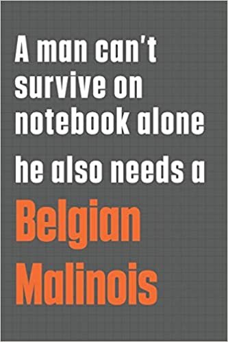 تحميل A man can&#39;t survive on notebook alone he also needs a Belgian Malinois: For Belgian Malinois Dog Fans