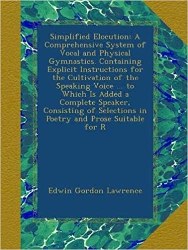 indir Simplified Elocution: A Comprehensive System of Vocal and Physical Gymnastics. Containing Explicit Instructions for the Cultivation of the Speaking ... Selections in Poetry and Prose Suitable for R