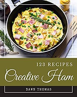 ダウンロード  123 Creative Ham Recipes: Make Cooking at Home Easier with Ham Cookbook! (English Edition) 本