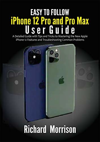 Easy to follow iPhone 12 Pro and Pro Max User Guide: A Detailed Guide with Tips and Tricks to Mastering the New Apple iPhone 12 Features and Troubleshooting Common Problems (English Edition)