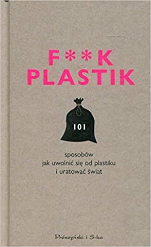 F**k Plastik 101 sposobow jak uwolnic sie od plastiku i uratowac swiat indir