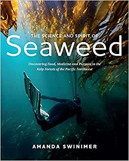 تحميل The Science and Spirit of Seaweed: Discovering Food, Medicine and Purpose in the Kelp Forests of the Pacific Northwest