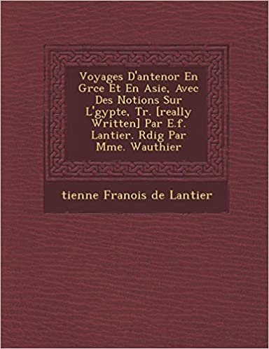 Voyages D'Antenor En Gr Ce Et En Asie, Avec Des Notions Sur L' Gypte, Tr. [Really Written] Par E.F. Lantier. R Dig Par Mme. Wauthier indir