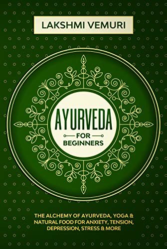 ダウンロード  Ayurveda for Beginners: The Alchemy of Ayurveda, Yoga & Natural Food for Anxiety, Tension, Depression, Stress & More (English Edition) 本