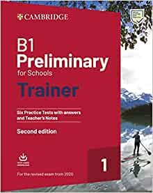 B1 Preliminary for Schools Trainer 1 for the Revised 2020 Exam Six Practice Tests with Answers and Teacher's Notes with Downloadable Audio