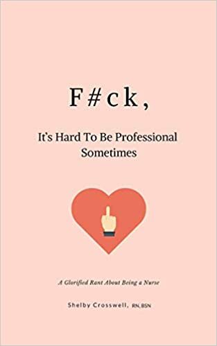 indir F#ck, It&#39;s Hard To Be Professional Sometimes: A Glorified Rant About Being a Nurse
