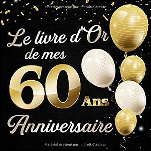 Le Livre d'Or De Mes 60 Ans Anniversaie: Message de célébration Livre d'or pour les invités de la fête d'anniversaire, la famille et les amis pour écrire leurs félicitations et meilleurs voeux