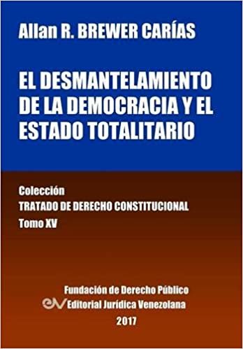El desmantelamiento de la democracia y el Estado Totalitario. Tomo XV. Colección Tratado de Derecho Constitucional indir