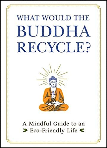 What Would the Buddha Recycle?: A Mindful Guide to an Eco-Friendly Life indir