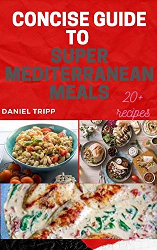 ダウンロード  Concise Guide to Super Mediterranean Meals: A First Timer Step by Step Guide(With Over 20 Healthy Mediterranean Recipes) (English Edition) 本