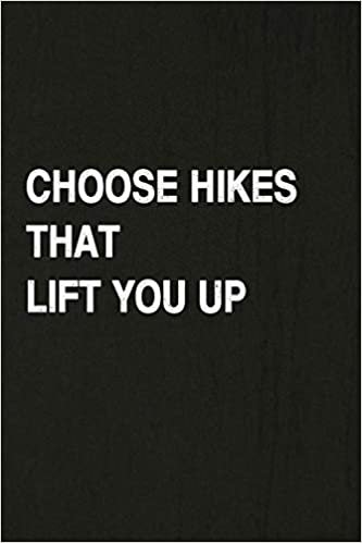 Choose Hikes That Lift You Up: Hiking Log Book, Complete Notebook Record of Your Hikes. Ideal for Walkers, Hikers and Those Who Love Hiking indir