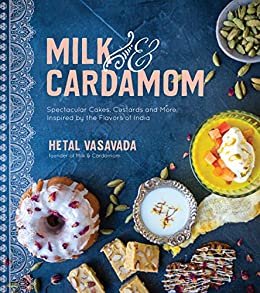 Milk & Cardamom: Spectacular Cakes, Custards and More, Inspired by the Flavors of India (English Edition)