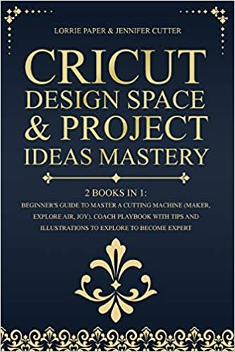 indir Cricut Design Space &amp; Project Ideas Mastery - 2 Books in 1: Beginner&#39;s Guide To Master A Cutting Machine (Maker, Explore Air, Joy). Coach Playbook ... And Illustrations To Explore To Become Expert