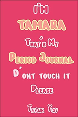 I'M TAMARA That's My Period Journal D'ont touch it Please Thank you: Period tracker Journal For Woman & Girls | 5 Year Monthly Period Calendar | Menstrual Cycle Tracker | PMS Tracker ( Period Diary )