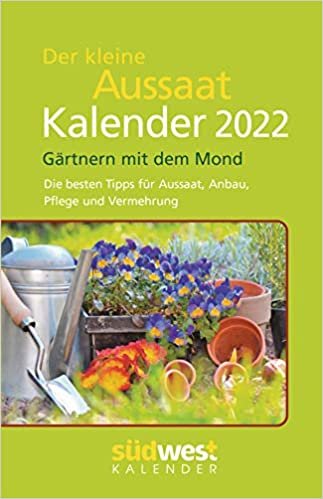 Der kleine Aussaatkalender 2022 Taschenkalender: Gaertnern mit dem Mond - Die besten Tipps fuer Aussaat, Anbau, Pflege und Vermehrung