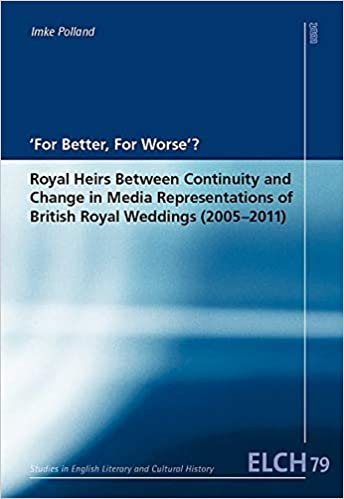 indir ‘For Better, For Worse’?: Royal Heirs Between Continuity and Change in Media Representations of British Royal Weddings (2005–2011) (Studies in English ... Literatur- und Kulturwissenschaft (ELK)): 79