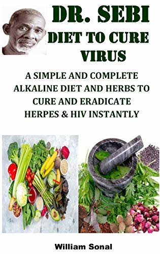 DR. SEBI DIET TO CURE VIRUS: A SIMPLE AND COMPLETE ALKALINE DIET AND HERBS TO CURE AND ERADICATE HERPES & HIV INSTANTLY (English Edition)