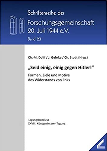 indir „Seid einig, einig gegen Hitler!“: Formen, Ziele und Motive des Widerstands von links (Schriftenreihe der Forschungsgemeinschaft 20. Juli 1944 e.V.)