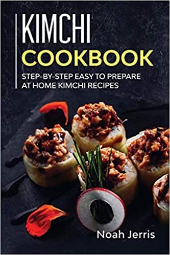 Kimchi Cookbook: Step-By-step Easy to Prepare at Home Kimchi Recipes indir