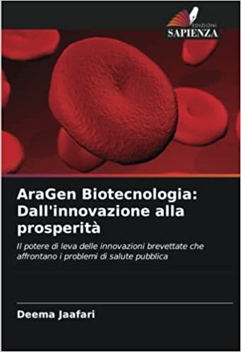 تحميل AraGen Biotecnologia: Dall&#39;innovazione alla prosperità: Il potere di leva delle innovazioni brevettate che affrontano i problemi di salute pubblica (Italian Edition)