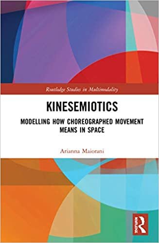 Kinesemiotics: Modelling How Choreographed Movement Means in Space (Routledge Studies in Multimodality) ダウンロード