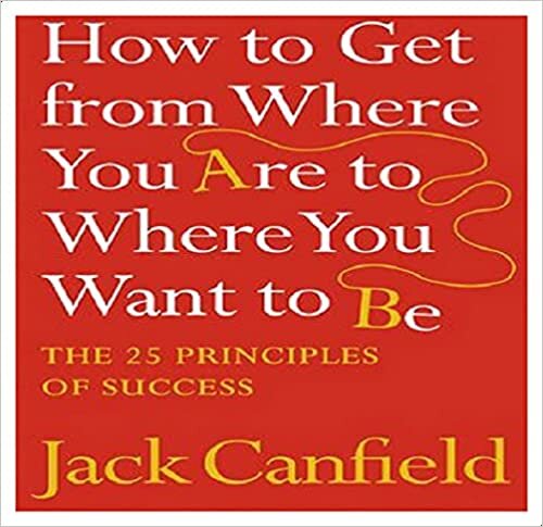  بدون تسجيل ليقرأ How to Get from Where You are to Where You Want to B: The 25 Principles of Success by Jack Canfield - Paperback