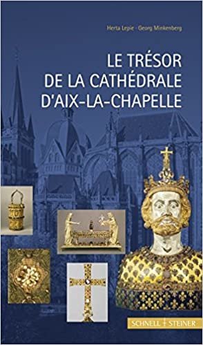 Le Trésor de la Cathédrale D'Aix-La-Chapelle (Museen und Schatzkammern in Europa, Band 1) indir