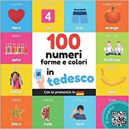 100 numeri, forme e colori in tedesco: Libro illustrato bilingue per bambini: italiano / tedesco con pronuncia (Imparare il tedesco) (Italian Edition)