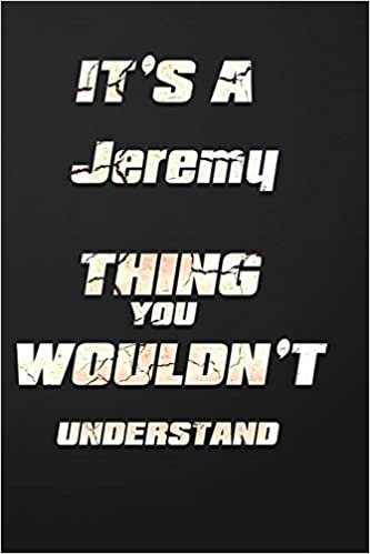 It's a Jeremy Thing You Wouldn't Understand: funny birthday notebook, Show you care with our personalized family member books, with 120 pages to write, ... books are ideal for all the family indir