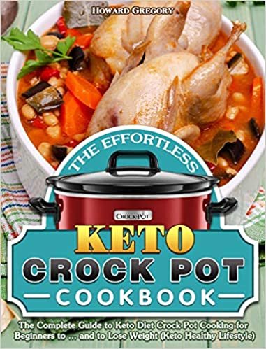 indir The Effortless Keto Crock Pot Cookbook: The Complete Guide to Keto Diet Crock Pot Cooking for Beginners to ... and to Lose Weight (Keto Healthy Lifestyle)