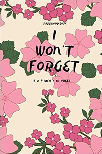 I Won't Forget: Password Book V.2.09 Journal Password Log book To Protect Usernames Internet Password Book The Personal Internet Address & Password Logbook Size 6 x 9 Inch , 80 Pages indir