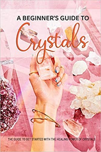 indir A beginner&#39;s guide to crystals: The Guide to Get Started with the Healing Power of Crystals: A beginner&#39;s guide to crystals