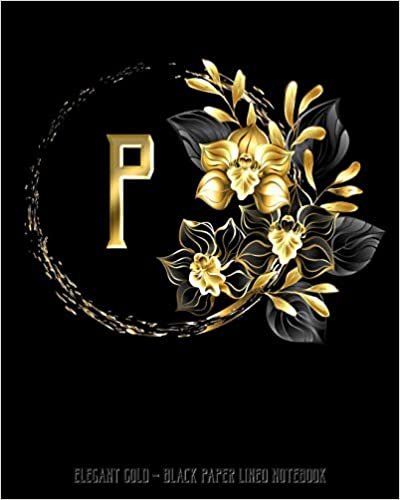 P - Elegant Gold Black Paper Lined Notebook: Black Orchid Monogram Initial Personalized | Black Page White Lines | Perfect for Gel Pens and Vivid ... (Monogram Gold Black Paper Notebook, Band 1) indir