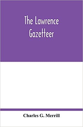 indir The Lawrence gazetteer: containing a record of the important events in Lawrence and vicinity from 1845 to 1894, also, a history of the corporations, ... organizations; national, state and munic