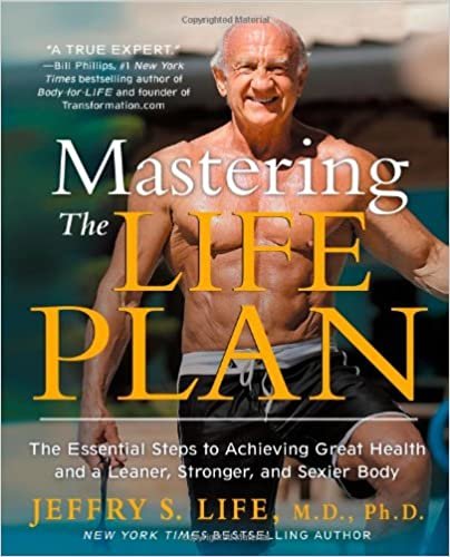 Mastering the Life Plan: The Essential Steps to Achieving Great Health and a Leaner, Stronger, and Sexier Body Life M.D. Ph.D., Jeffry S.