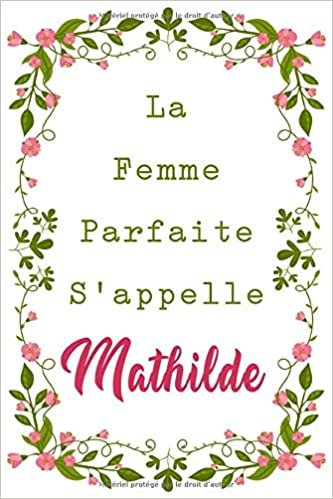 La F Parfaite S'appelle Mathilde: Carnet personnel pour les femmes s'appelle Mathilde / 6 x 9 - 110 pages indir