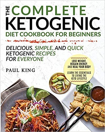 The Complete Ketogenic Diet For Beginners: Learn the Essentials to Living the Keto Lifestyle Lose Weight, Regain Energy, and Heal Your Body Delicious, Simple, and Quick Ketogenic Recipes for Everyone