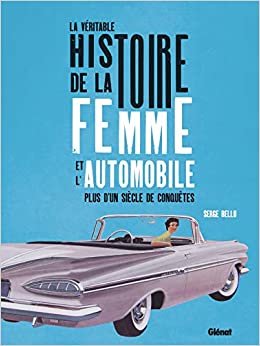 indir La véritable histoire de la femme et l&#39;automobile: Plus d&#39;un siècle de conquêtes (Auto Moto Transports)