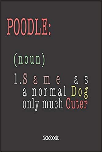 Poodle (noun) 1. Same As A Normal Dog Only Much Cuter: Notebook